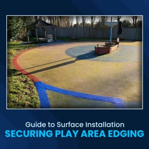 Guide to Surface Installation: Securing Play Area Edging